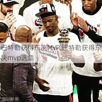 巴特勒获得东决MVP,巴特勒获得东决mvp选票