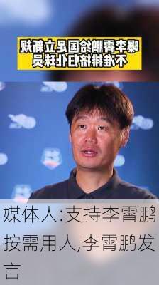 媒体人:支持李霄鹏按需用人,李霄鹏发言