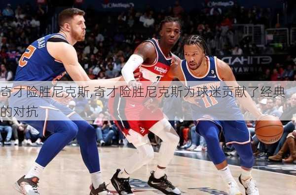 奇才险胜尼克斯,奇才险胜尼克斯为球迷贡献了经典的对抗