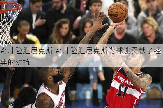 奇才险胜尼克斯,奇才险胜尼克斯为球迷贡献了经典的对抗