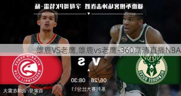 雄鹿VS老鹰,雄鹿vs老鹰-360高清直播NBA