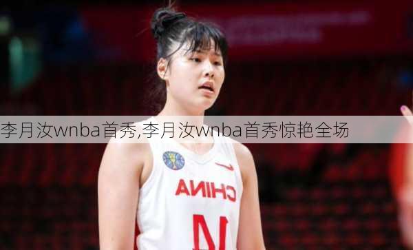 李月汝wnba首秀,李月汝wnba首秀惊艳全场