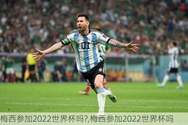 梅西参加2022世界杯吗?,梅西参加2022世界杯吗