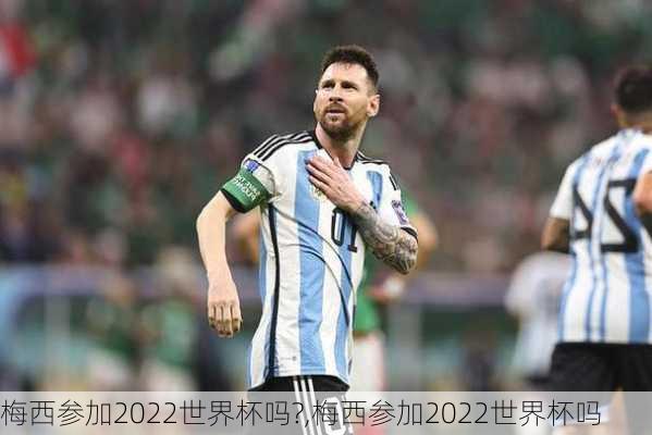 梅西参加2022世界杯吗?,梅西参加2022世界杯吗