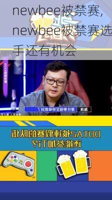 newbee被禁赛,newbee被禁赛选手还有机会