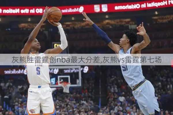 灰熊胜雷霆创nba最大分差,灰熊vs雷霆第七场