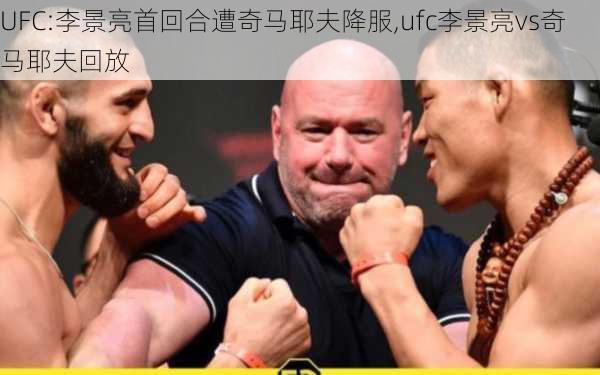 UFC:李景亮首回合遭奇马耶夫降服,ufc李景亮vs奇马耶夫回放